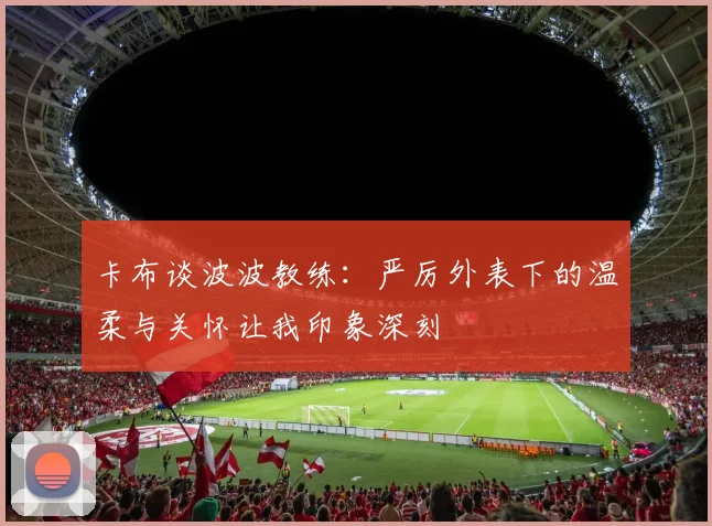 卡布谈波波教练：严厉外表下的温柔与关怀让我印象深刻